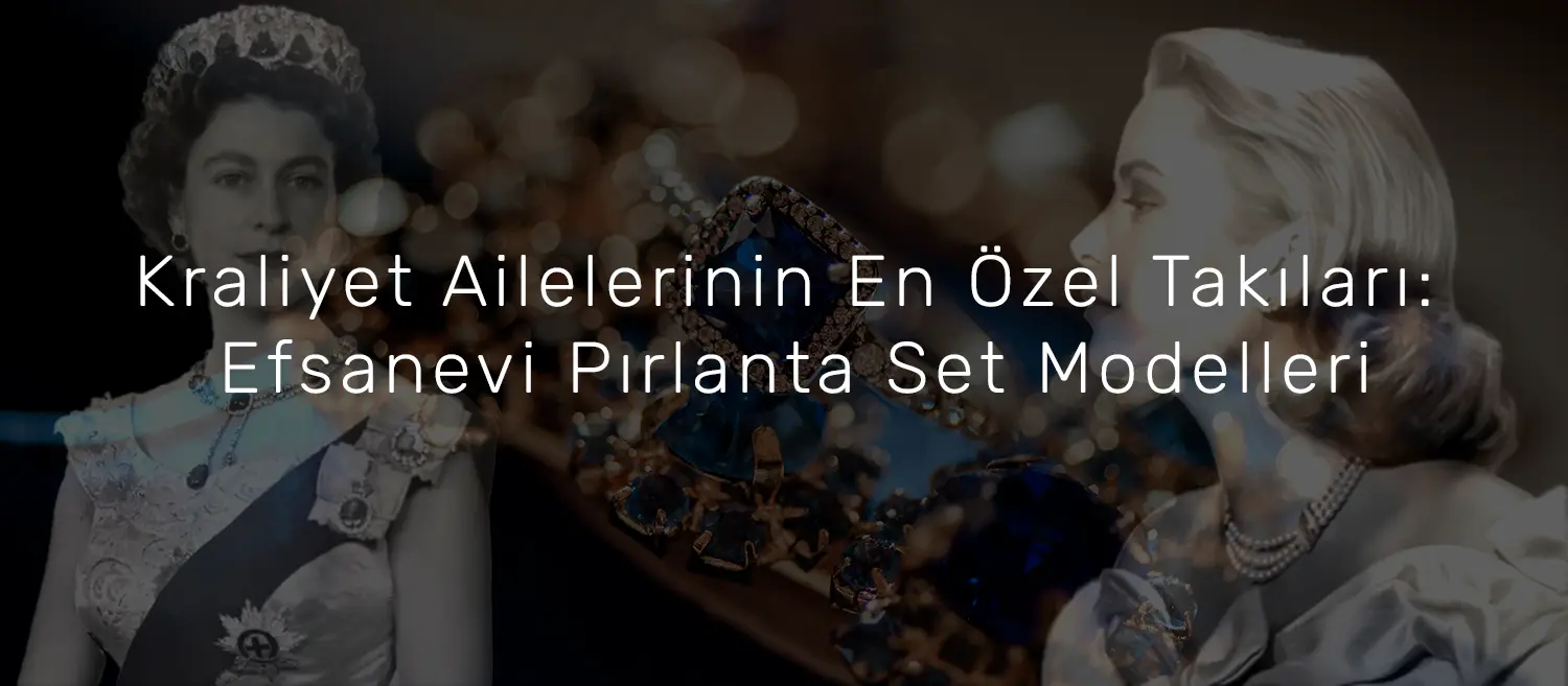 Kraliyet Ailelerinin En Özel Takıları efsanevi pırlanta set modelleri